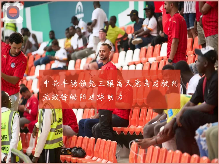 申花半场领先三镇高天意乌龙被判无效徐皓阳进球助力